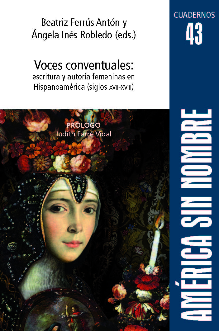 Voces conventuales: escritura y autorÃ­a: escritura y autorÃ­a femeninas en HispanoamÃ©rica (siglos XVII-XVIII)