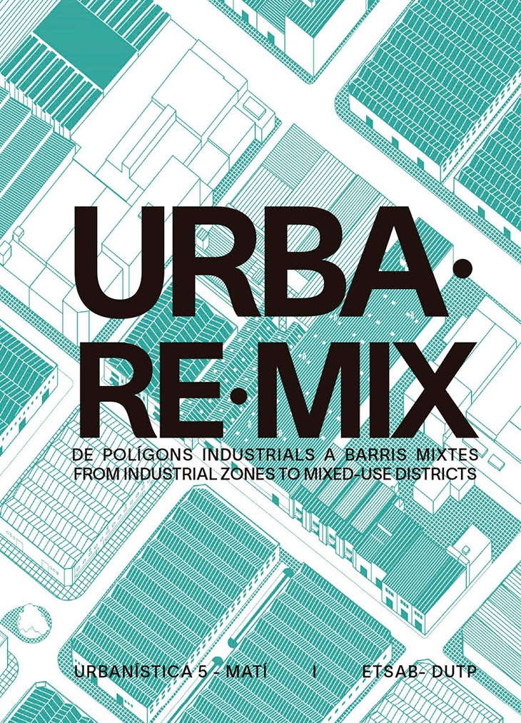 URBA-RE-MIX : de polÃ­gons industrials a barris mixtes = from industrial zones to mixed-use districts