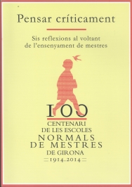 Centenari de les Escoles Normals de Mestres de Girona 1914-2014. Pensar crÃ­ticament.
