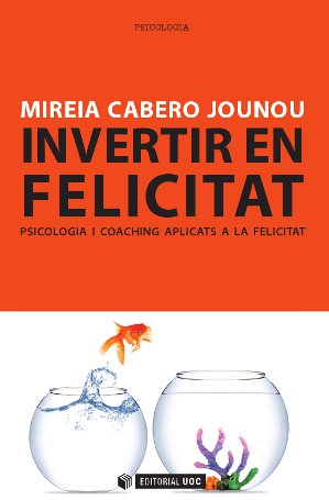 Invertir en felicitat. Psicologia i coaching aplicats a la felicitat